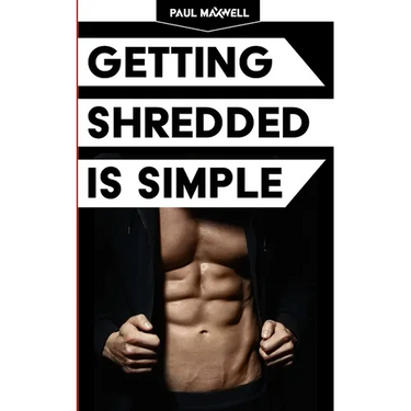 Getting Shredded Is Simple: How To Transform Your Body Quickly With Common Sense