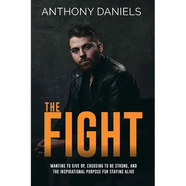 The Fight: Wanting to Give Up, Choosing to Be Strong, and the Inspirational Purpose for Staying Alive