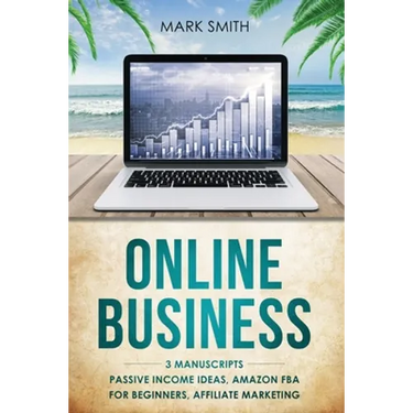 Online Business: 3 Manuscripts - Passive Income Ideas, Amazon FBA for Beginners, Affiliate Marketing