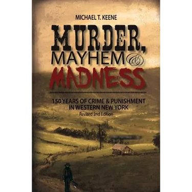 Murder, Mayhem, and Madness: 150 Years of Crime and Punishment in Western New York