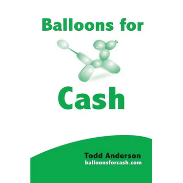 Balloons For Cash: Everyting You Need to Learn Balloon Twisting, Start Your Business, and Get High Paying Gigs