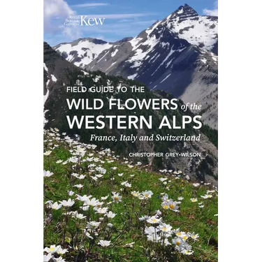Field Guide to the Wild Flowers of the Western Alps: France, Italy and Switzerland