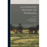 Illustrated History Of Nebraska: A History Of Nebraska From The Earliest Explorations Of The Trans-mississippi Region, With Steel Engravings, Photogra