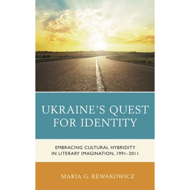 Ukraine's Quest for Identity: Embracing Cultural Hybridity in Literary Imagination, 1991-2011