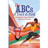 The ABCs of Track & Field: A Fast Start For Future Runners Jumpers & Throwers
