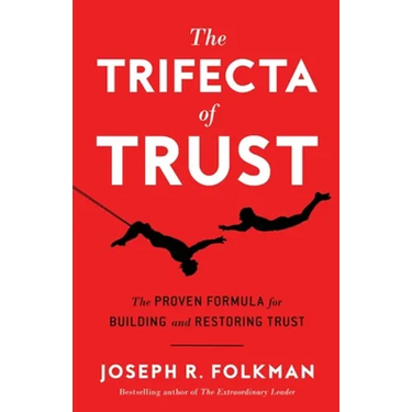 The Trifecta of Trust: The Proven Formula for Building and Restoring Trust