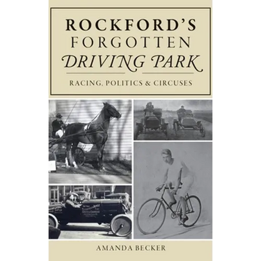 Rockford's Forgotten Driving Park: Racing, Politics and Circuses