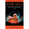 Stem Cell: A Guide to Stem Cell Therapy (How Stem Cells Are Disrupting Medicine and Transforming Lives)