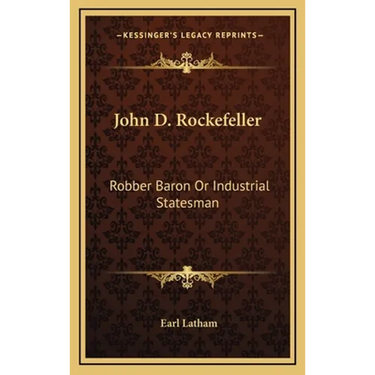 John D. Rockefeller: Robber Baron Or Industrial Statesman