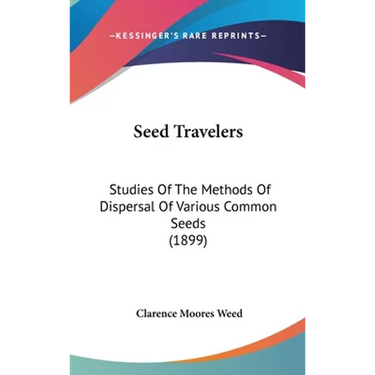 Seed Travelers: Studies Of The Methods Of Dispersal Of Various Common Seeds (1899)