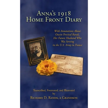 Anna's 1918 Home Front Diary: With Annotations About Oswin Percival Rands, Her Future Husband Who Was Serving in the U.S. Army in France