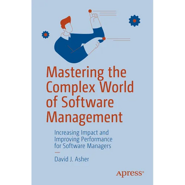 Mastering the Complex World of Software Management: Increasing Impact and Improving Performance for Software Managers