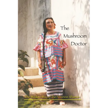 The Mushroom Doctor: The Wisdom Way Of The Feminine Shaman