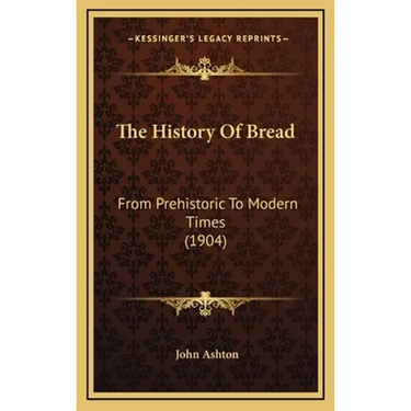 The History Of Bread: From Prehistoric To Modern Times (1904)