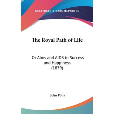 The Royal Path of Life: Or Aims and AIDS to Success and Happiness (1879)