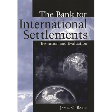 The Bank for International Settlements: Evolution and Evaluation