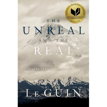 The Unreal and the Real: The Selected Short Stories of Ursula K. Le Guin