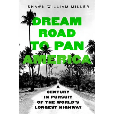 Dream Road to Pan America: A Century in Pursuit of the World's Longest Highway