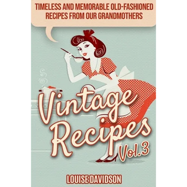 Vintage Recipes Vol. 3: Timeless and Memorable Old-Fashioned Recipes from Our Grandmothers ***Black & White Edition***