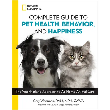 National Geographic Complete Guide to Pet Health, Behavior, and Happiness: The Veterinarian's Approach to At-Home Animal Care