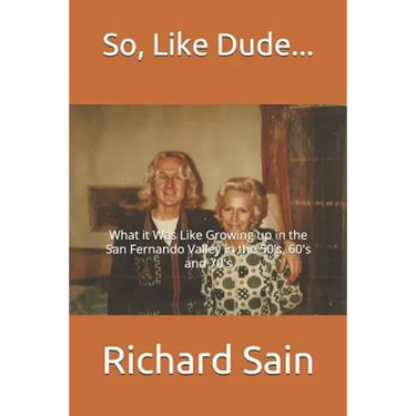 So, Like Dude...: What it Was Like Growing up in the San Fernando Valley in the 50's, 60's and 70's
