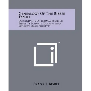 Genealogy Of The Bisbee Family: Descendants Of Thomas Besbeech Bisbee Of Scituate, Duxbury And Sudbury, Massachusetts