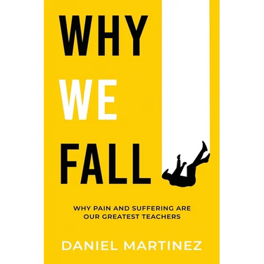Why We Fall: Why Pain and Suffering Are Our Greatest Teachers