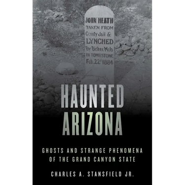 Haunted Arizona: Ghosts and Strange Phenomena of the Grand Canyon State