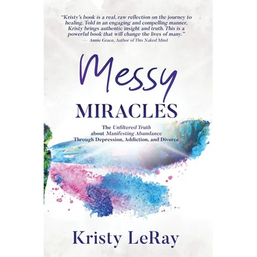 Messy Miracles: The Unfiltered Truth about Manifesting Abundance Through Depression, Addiction, and Divorce