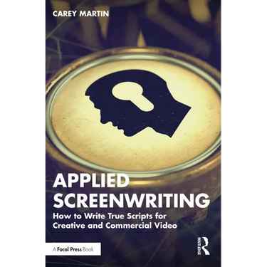 Applied Screenwriting: How to Write True Scripts for Creative and Commercial Video