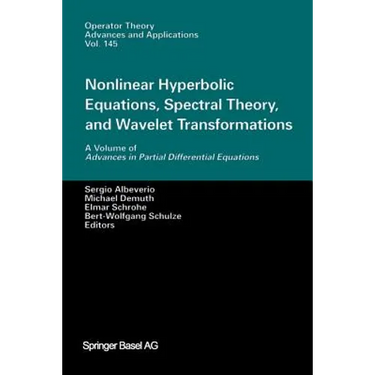 Nonlinear Hyperbolic Equations, Spectral Theory, and Wavelet Transformations: A Volume of Advances in Partial Differential Equations