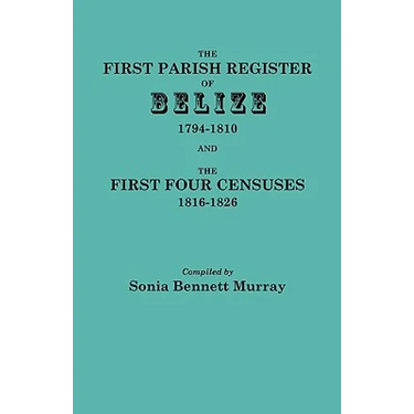 First Parish Register of Belize, 1794-1810, and the First Four Censuses, 1816-1826