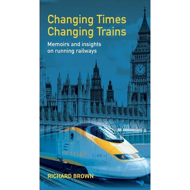 Changing Times Changing Trains: Memoirs and Insights on Running Railways