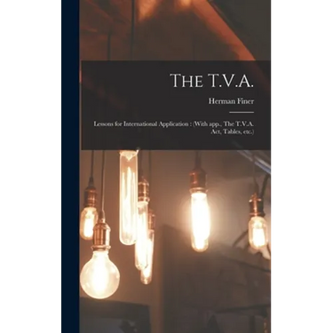 The T.V.A.: Lessons for International Application: (With App., The T.V.A. Act, Tables, Etc.)