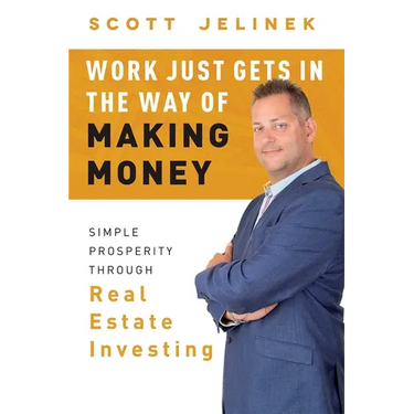 Work Just Gets in the Way of Making Money: Simple Prosperity Through Real Estate Investing