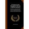 A Treatise On the Principles of the Law of Marine Insurance: In Two Parts. I.--On the Contract Itself, Between the Assured and the Assurer. Ii.--Of th
