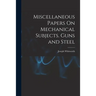 Miscellaneous Papers On Mechanical Subjects. Guns and Steel