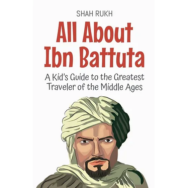 All About Ibn Battuta: A Kid's Guide to the Greatest Traveler of the Middle Ages