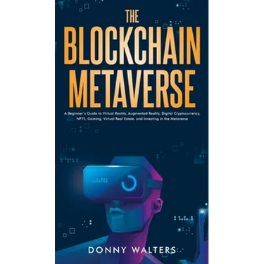 The Blockchain Metaverse: A Beginner's Guide to Virtual Reality, Augmented Reality, Digital Cryptocurrency, NFTs, Gaming, Virtual Real Estate, and Inv