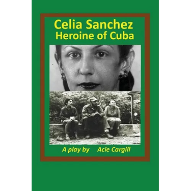 Celia Sanchez, Heroine of Cuba: A Play