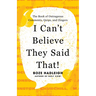 I Can't Believe They Said That!: The Book of Outrageous Comments, Quips, and Zingers