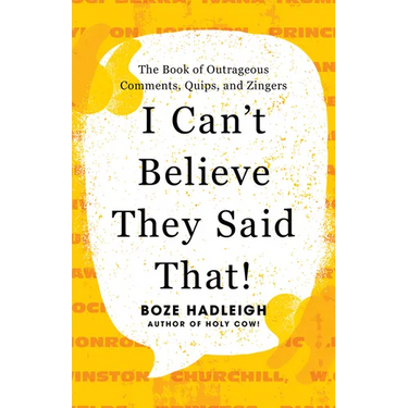 I Can't Believe They Said That!: The Book of Outrageous Comments, Quips, and Zingers