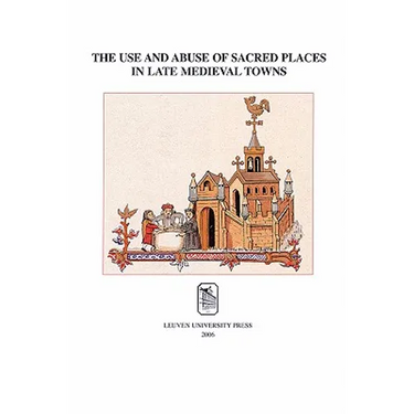 The Use and Abuse of Sacred Places in Late Medieval Towns