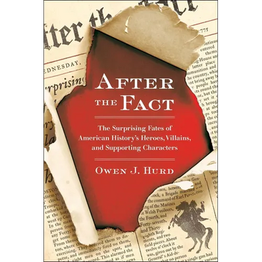 After the Fact: The Surprising Fates of American History's Heroes, Villains, and Supporting Characters