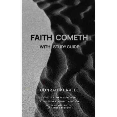 Faith Cometh: Understanding the Nature, Origin, and Power of True Saving Faith