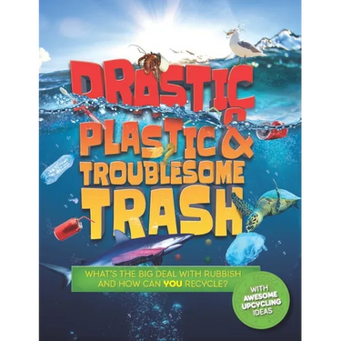 Drastic Plastic and Troublesome Trash: What's the Big Deal with Rubbish and How Can You Recycle?