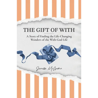 The Gift of With: A Story of Finding the Life-Changing Wonders of the With-God Life