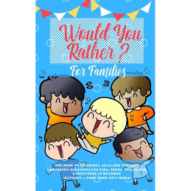 Would you Rather: The Book of Hilarious, Silly and Thought Provoking Questions for Kids, Teens, Adults and Everything in Between (Activity& Game Book
