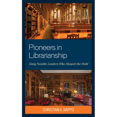 Pioneers in Librarianship: Sixty Notable Leaders Who Shaped the Field