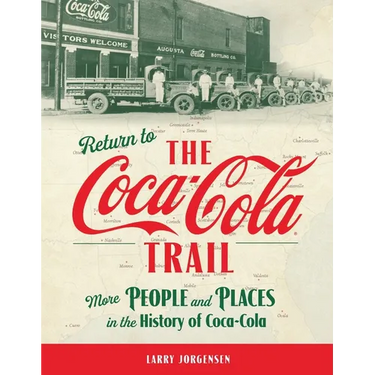 Return to the Coca-Cola Trail: More People and Places in the History of Coca-Cola